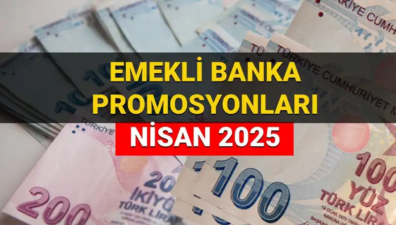 2025 Nisan'da Emekli Banka Promosyonları: Hangi Banka Ne Kadar Ödeyecek?