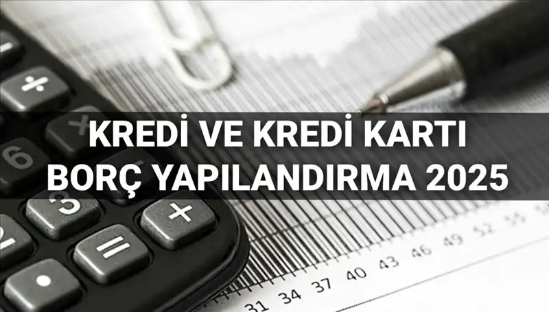 Kredi ve Kredi Kartı Borcu Yapılandırma Başvuruları 2025: En Yeni Detaylar