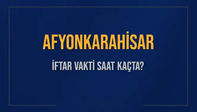 Afyonkarahisar İftar Vakti: Ezan Saati ve Detaylar